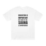 "Education Is Important" | American Apparel Sauna Shirt | Unisex Classic Tee
