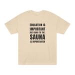 "Education Is Important" | American Apparel Sauna Shirt | Unisex Classic Tee - Image 4