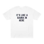 "It's Like A Sauna In Here" | American Apparel Sauna Shirt | Unisex Classic Tee