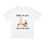 "Sorry I'm Late I Was In The Sauna" | American Apparel Sauna Shirt | Unisex Classic Tee